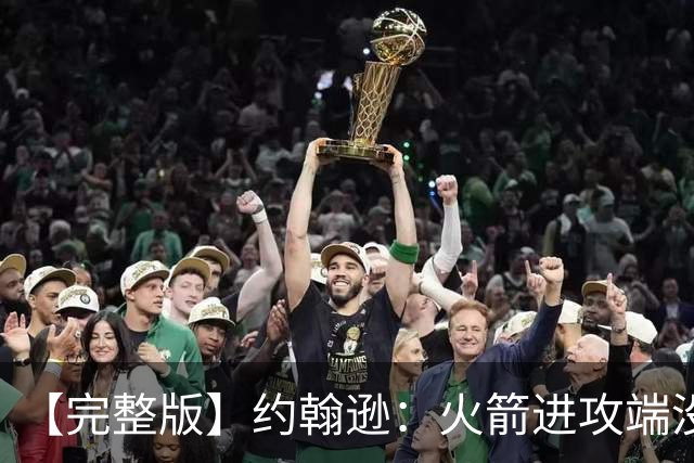 【完整版】约翰逊：火箭进攻端没给我们什么挑战 我们只是慢热