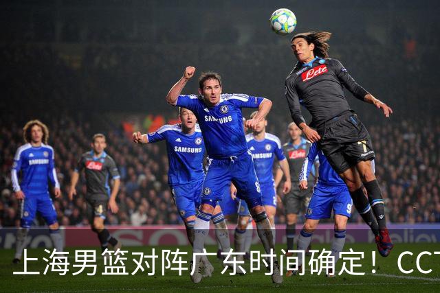 上海男篮对阵广东时间确定！CCTV5会直播，上海有望主场获胜