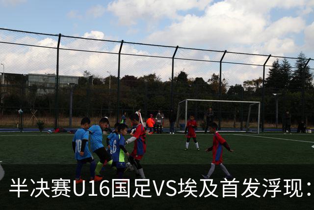 半决赛U16国足VS埃及首发浮现：天才中场复出，袁博涵领衔前场，刘宇洋冲锋