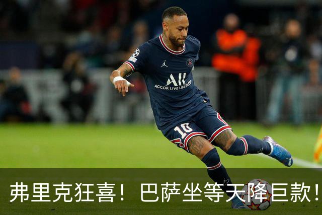 弗里克狂喜！巴萨坐等天降巨款！巴黎盯上诺坎普昔日天才