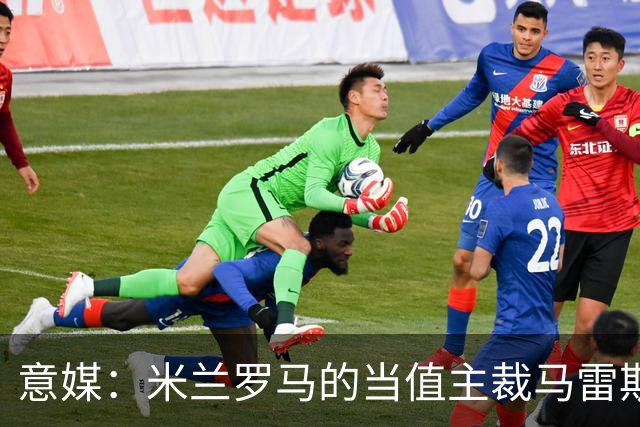 意媒：米兰罗马的当值主裁马雷斯卡可能被禁哨2场