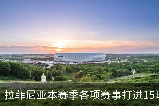 拉菲尼亚本赛季各项赛事打进15球，是五大联赛所有球员最多