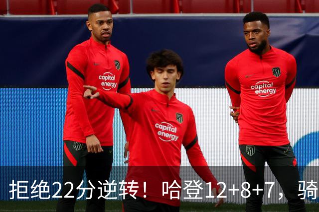 拒绝22分逆转！哈登12+8+7，骑士险胜篮网！米切尔22+5，双塔发威