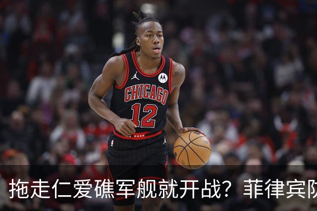 拖走仁爱礁军舰就开战？菲律宾防长把话说死，赌中国不敢真动手