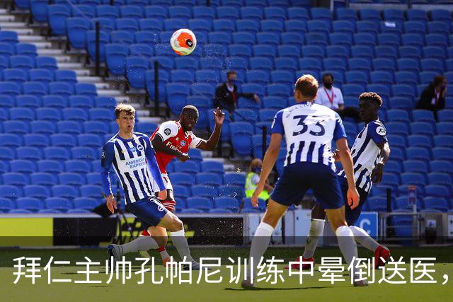 拜仁主帅孔帕尼训练中晕倒送医，俱乐部称正接受全面检查