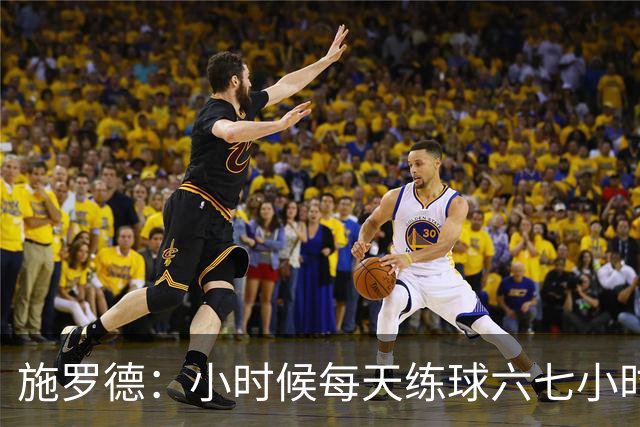 施罗德：小时候每天练球六七小时 为了进NBA牺牲了很多玩乐时间