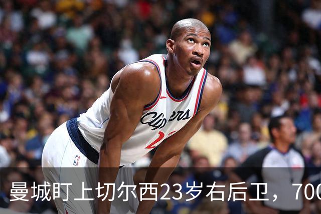 曼城盯上切尔西23岁右后卫，7000万标价已松动