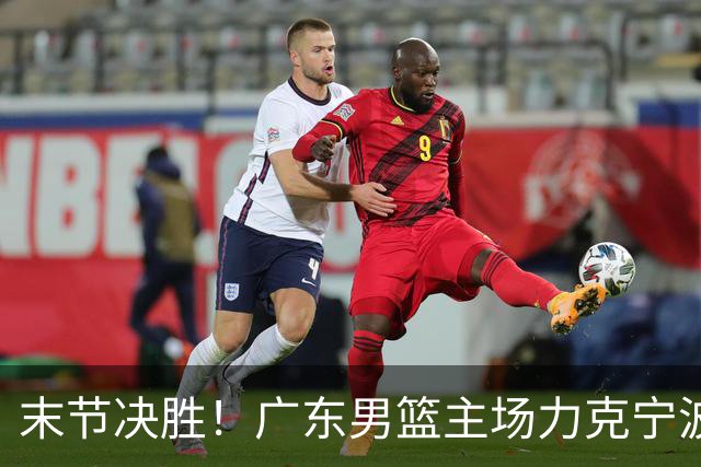 末节决胜！广东男篮主场力克宁波收获两连胜