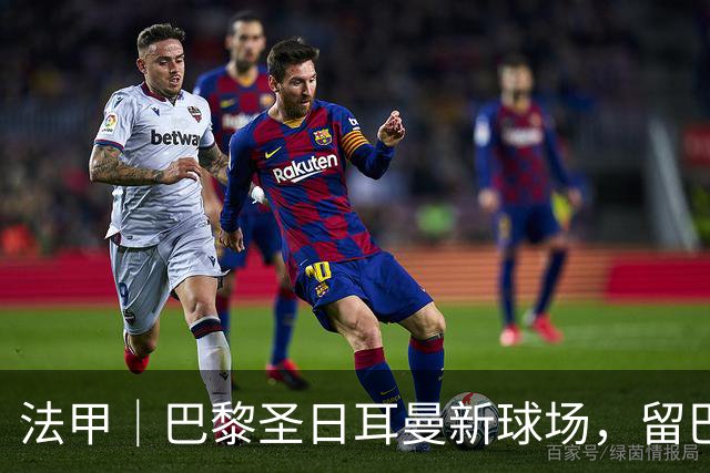 法甲｜巴黎圣日耳曼新球场，留巴黎还是搬郊区？