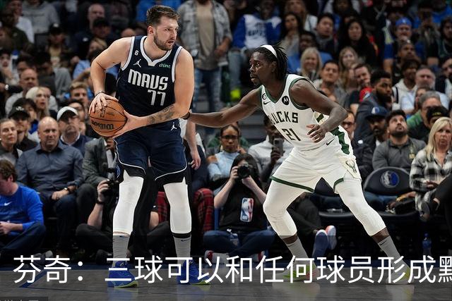 芬奇：三球可以和任何球员形成默契 他的传球能力绝对是顶级的