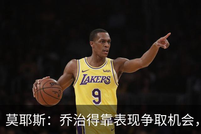 莫耶斯：乔治得靠表现争取机会，我们希望他做得更多