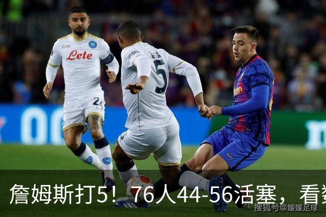 詹姆斯打5！76人44-56活塞，看数据：他是头号罪人！