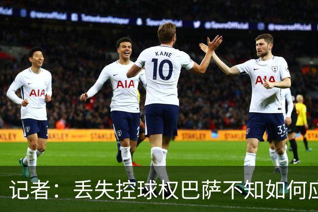 记者：丢失控球权巴萨不知如何应对，如此踢法他们无法赢得欧冠