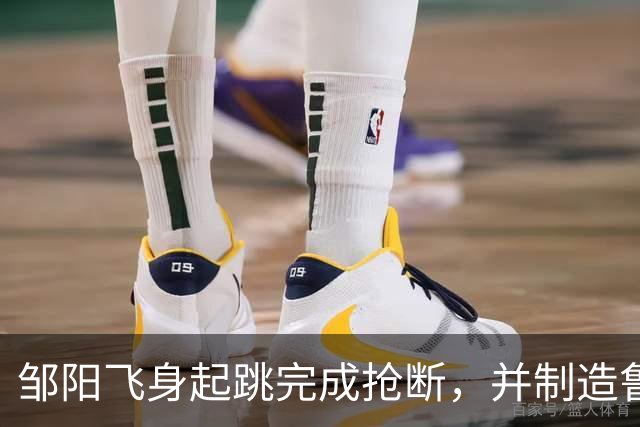邹阳飞身起跳完成抢断，并制造鲁吐布拉犯规