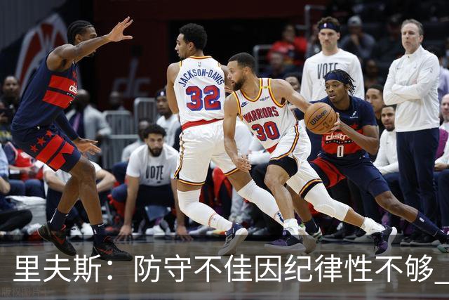 里夫斯：防守不佳因纪律性不够 必须在轮转上更敏锐
