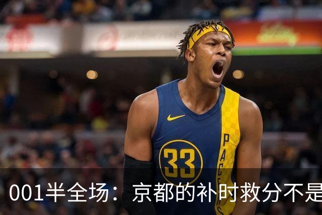 001半全场：京都的补时救分不是玄学，喷气机半场丢5球也并非慢热