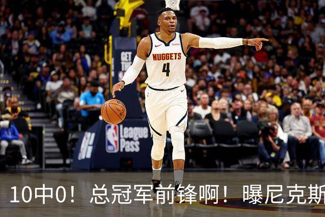 10中0！总冠军前锋啊！曝尼克斯或有解体大交易