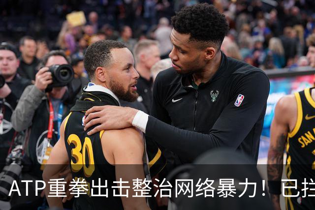 ATP重拳出击整治网络暴力！已拦截23.4万条恶意评论